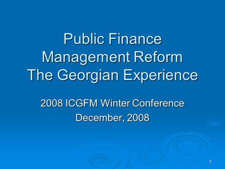 1 Public Finance Management Reform The Georgian Experience 2008 ICGFM Winter Conference December, 2008.