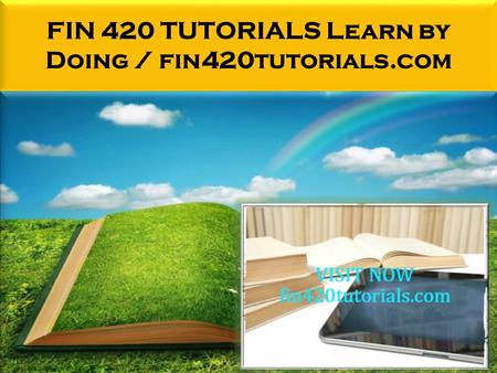 FIN 420 TUTORIALS Learn by Doing / fin420tutorials.com.