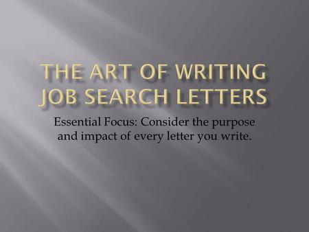 Essential Focus: Consider the purpose and impact of every letter you write.