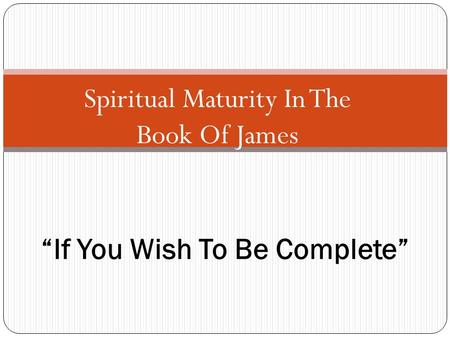 Spiritual Maturity In The Book Of James “If You Wish To Be Complete”