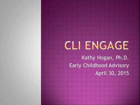 Kathy Hogan, Ph.D. Early Childhood Advisory April 30, 2015.