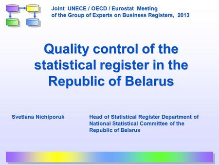 Quality control of the statistical register in the Republic of Belarus Svetlana Nichiporuk Head of Statistical Register Department of National Statistical.