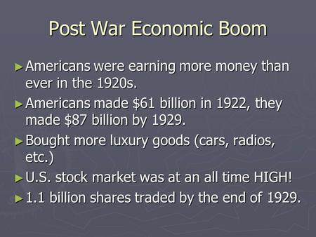 Post War Economic Boom ► Americans were earning more money than ever in the 1920s. ► Americans made $61 billion in 1922, they made $87 billion by 1929.