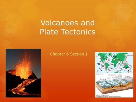 Volcanoes and Plate Tectonics Chapter 6 Section 1.