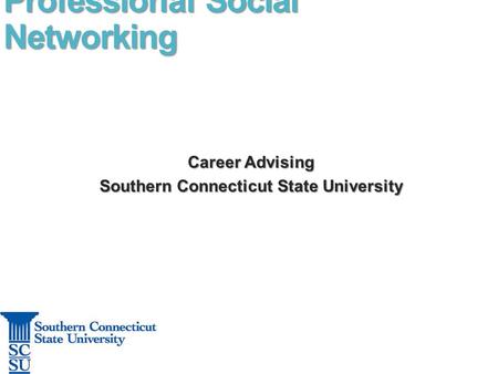 Professional Social Networking Career Advising Career Advising Southern Connecticut State University Southern Connecticut State University.