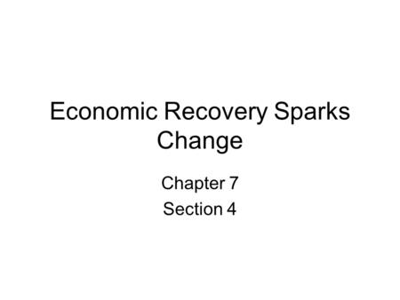 Economic Recovery Sparks Change Chapter 7 Section 4.