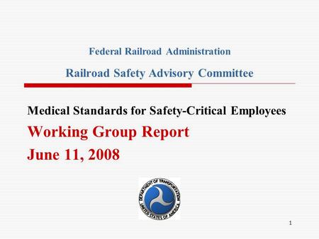 1 Medical Standards for Safety-Critical Employees Working Group Report June 11, 2008 Federal Railroad Administration Railroad Safety Advisory Committee.