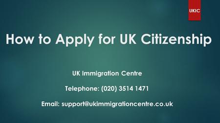 How to Apply for UK Citizenship UKIC UK Immigration Centre Telephone: (020) 3514 1471