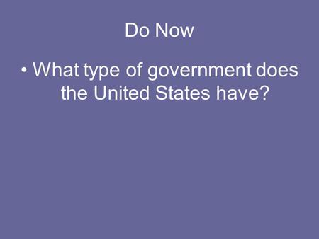 Do Now What type of government does the United States have?