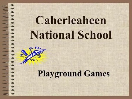 Caherleaheen National School Playground Games. Cat and Mouse Everyone stands in a circle and joins hands. One child is chosen to be a cat and another.