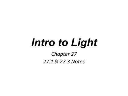 Intro to Light Chapter 27 27.1 & 27.3 Notes. What is light? The only thing you can see—all objects either emit or reflect light Most objects you see reflect.