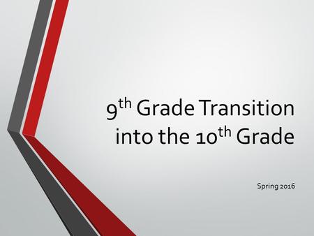 9 th Grade Transition into the 10 th Grade Spring 2016.