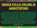 ORDER PIZZA ONLINE IN ABBOTSFORD  We provide the both vegetarian and non-vegetarian pizza in Abbotsford and you can order from our pizza menu, Pizza.