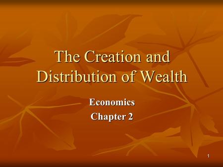 1 The Creation and Distribution of Wealth Economics Chapter 2.