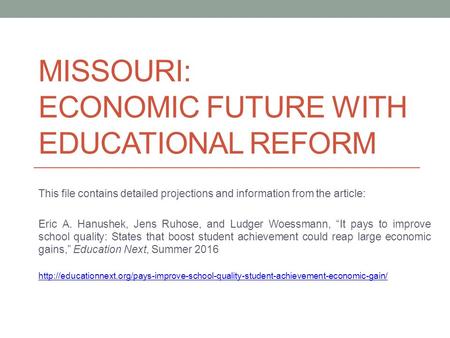 MISSOURI: ECONOMIC FUTURE WITH EDUCATIONAL REFORM This file contains detailed projections and information from the article: Eric A. Hanushek, Jens Ruhose,