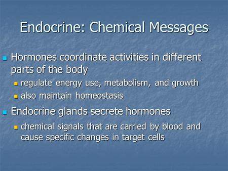 Endocrine: Chemical Messages Hormones coordinate activities in different parts of the body Hormones coordinate activities in different parts of the body.
