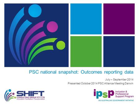 PSC national snapshot: Outcomes reporting data July – September 2014 Presented October 2014 PSC Alliance Meeting Darwin.