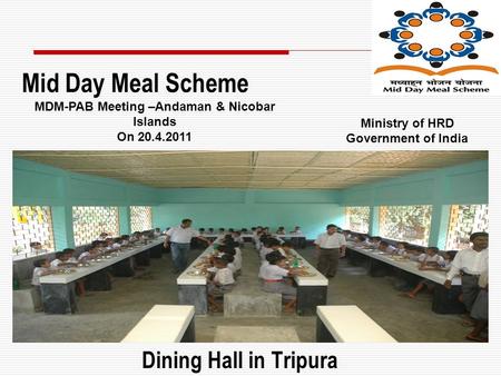 Dining Hall in Tripura Mid Day Meal Scheme MDM-PAB Meeting –Andaman & Nicobar Islands On 20.4.2011 Ministry of HRD Government of India.