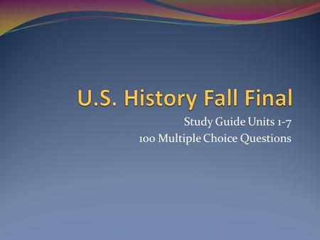 Study Guide Units 1-7 100 Multiple Choice Questions.