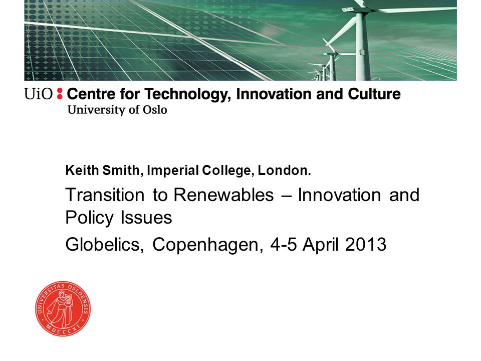 Keith Smith, Imperial College, London. Transition to Renewables –  Innovation and Policy Issues Globelics, Copenhagen, 4-5 April ppt download
