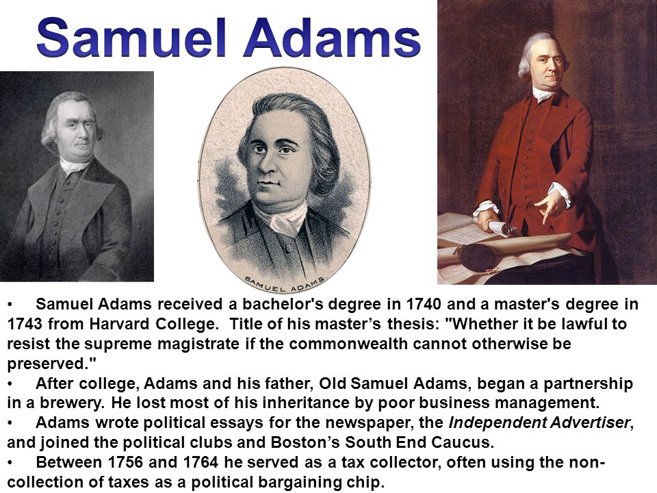 Samuel Adams received a bachelor's degree in 1740 and a master's degree in 1743 from Harvard College. Title of his master's thesis: "Whether it be lawful. - ppt download