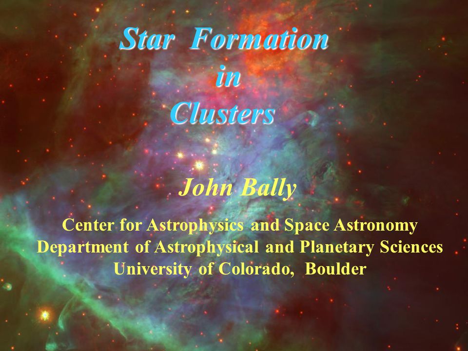 John Bally Center for Astrophysics and Space Astronomy Department of  Astrophysical and Planetary Sciences University of Colorado, Boulder Star  Formation. - ppt download