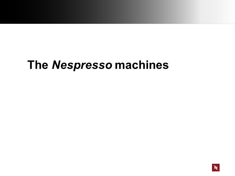 The Nespresso machines. Give appropriate advice Within the NESPRESSO range  you'll find the perfect solution for the most demanding coffee connoisseur.  - ppt download
