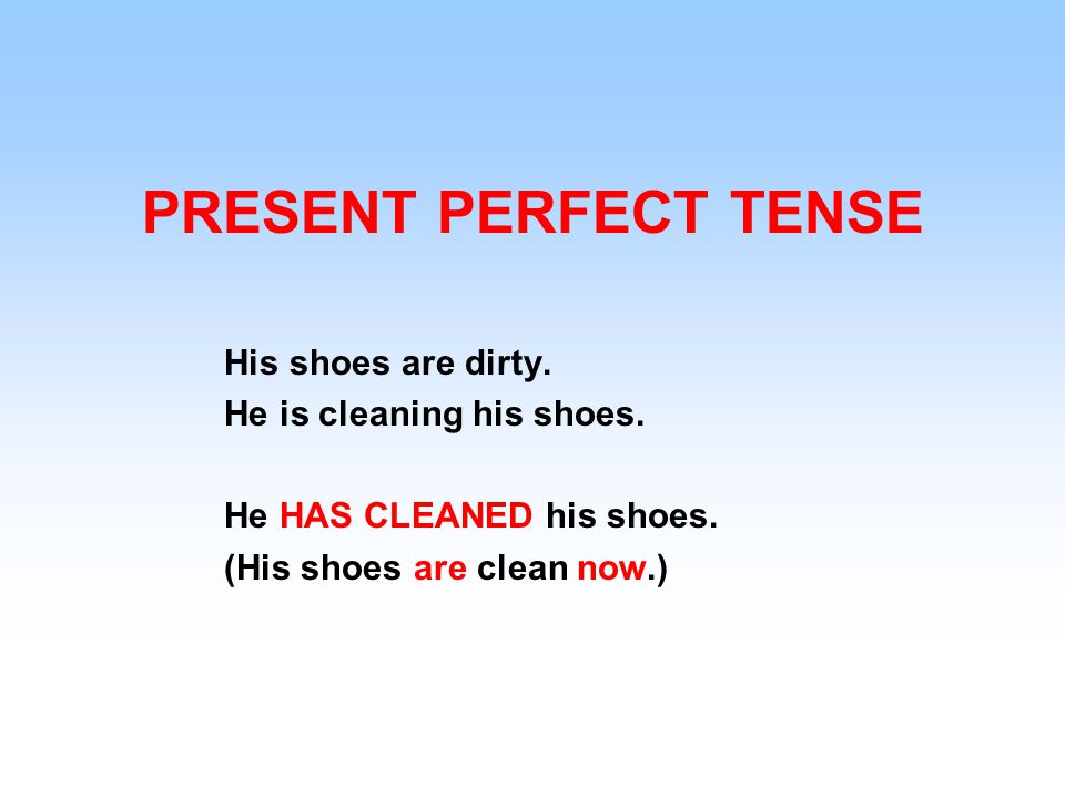 PRESENT PERFECT TENSE His shoes are dirty. He is cleaning his shoes. - ppt  video online download