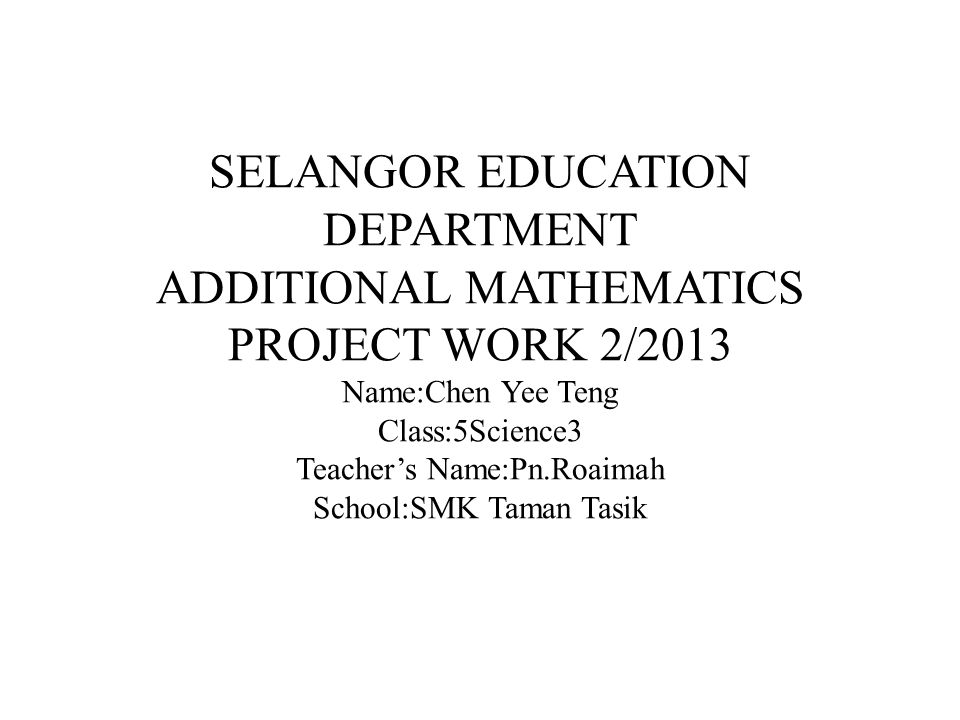 Selangor Education Department Additional Mathematics Project Work 2 2013 Name Chen Yee Teng Class 5science3 Teacher S Name Pn Roaimah School Smk Taman Ppt Video Online Download