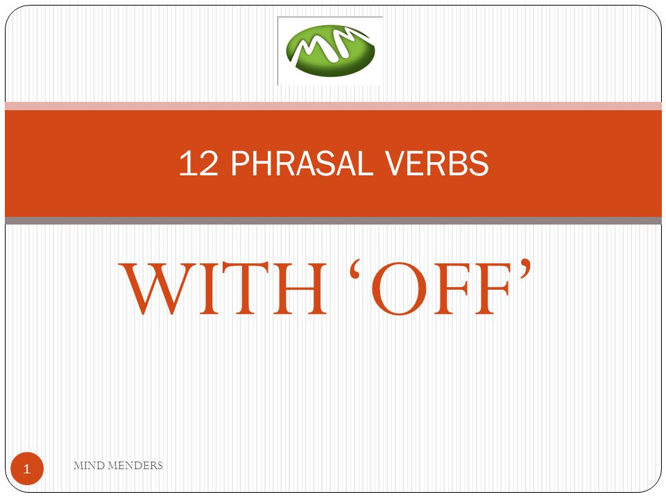 WITH 'OFF' 12 PHRASAL VERBS 1 MIND MENDERS. CALLS OFF MEANING: Postpone or  cancel something. We had to call off the meeting with new client. 2 MIND  MENDERS. - ppt download