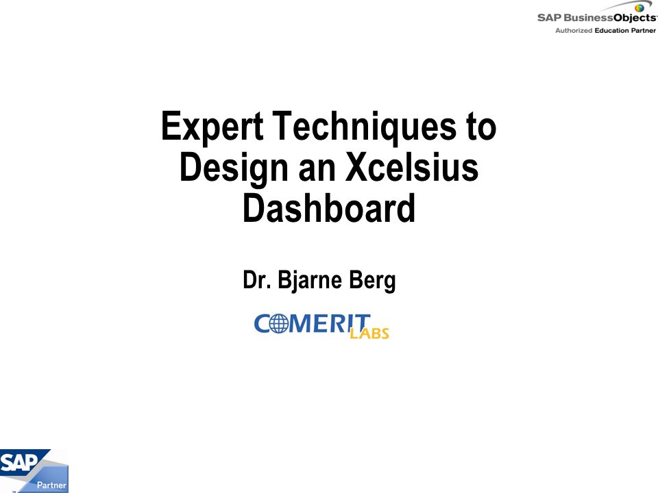 In This Session … Best practices to design SAP BusinessObjects Dashboards  How to get the right requirements for your dashboards How to conduct  design. - ppt download