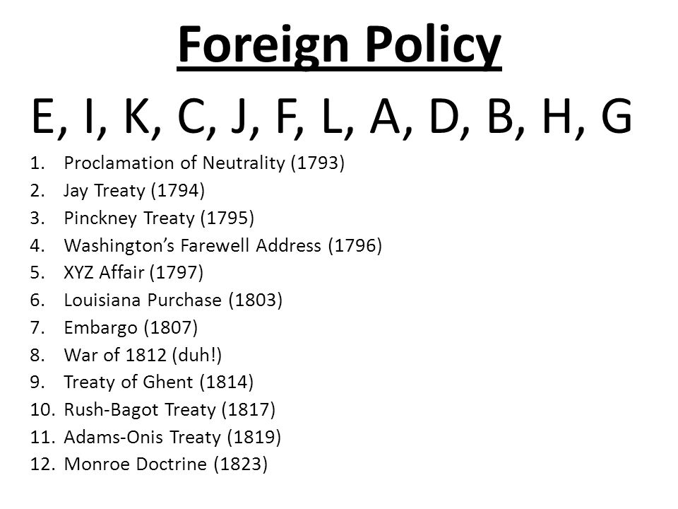 Foreign Policy E I K C J F L A D B H G 1 Proclamation Of Neutrality 1793 2 Jay Treaty 1794 3 Pinckney Treaty 1795 4 Washington S Farewell Ppt Download