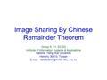 Image Sharing By Chinese Remainder Theorem Group S: S1, S2, S3 Institute of Information Systems & Applications National Tsing Hua University Hsinchu 30013,