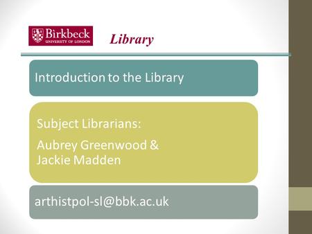 Library Introduction to the Library Subject Librarians: Aubrey Greenwood & Jackie Madden