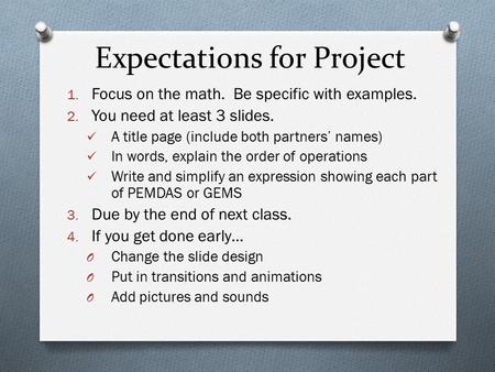 Expectations for Project 1. Focus on the math. Be specific with examples. 2. You need at least 3 slides. A title page (include both partners’ names) In.