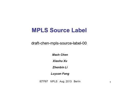 1 MPLS Source Label Mach Chen Xiaohu Xu Zhenbin Li Luyuan Fang IETF87 MPLS Aug. 2013 Berlin draft-chen-mpls-source-label-00.