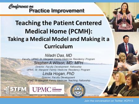 Teaching the Patient Centered Medical Home (PCMH): Taking a Medical Model and Making it a Curriculum Niladri Das, MD Faculty, UPMC St. Margaret Family.