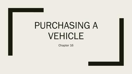 PURCHASING A VEHICLE Chapter 16. Car Buying Terms ■Invoice Price – the manufacturer’s initial charge (including delivery) to the dealer; usually higher.