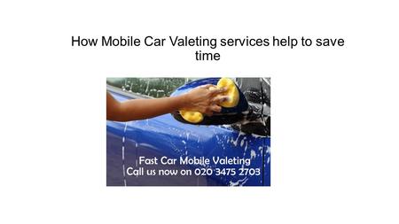 How Mobile Car Valeting services help to save time.