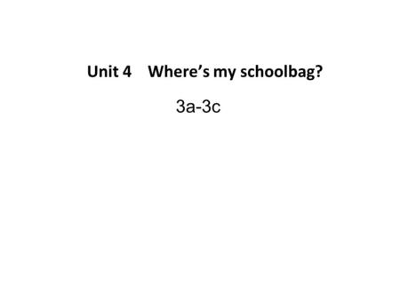 Unit 4 Where’s my schoolbag? 3a-3c. 2. A: Where’s the baseball? B: _____________________. 3. A: Where’re the pencils? B: _______________________. 1. A: