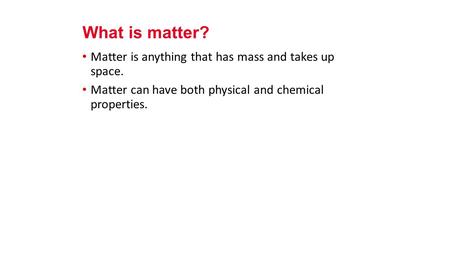 Matter is anything that has mass and takes up space. Matter can have both physical and chemical properties. What is matter?