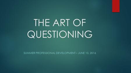 THE ART OF QUESTIONING SUMMER PROFESSIONAL DEVELOPMENT – JUNE 10, 2016.
