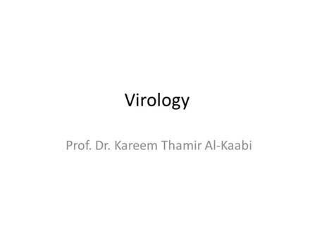 Virology Prof. Dr. Kareem Thamir Al-Kaabi. Objectives of the lecture The main objective of the present lecture is to understand the important chemical.