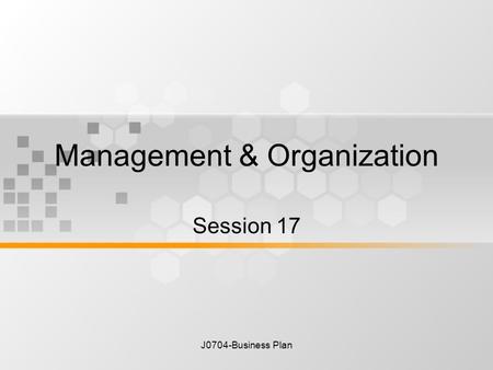J0704-Business Plan Management & Organization Session 17.