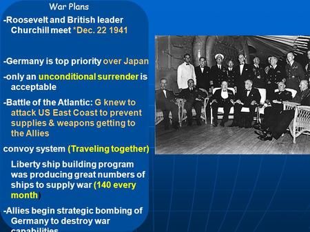 War Plans -Roosevelt and British leader Churchill meet *Dec. 22 1941 -Germany is top priority over Japan -only an unconditional surrender is acceptable.