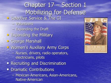Chapter 17 – Section 1 Mobilizing for Defense Selective Service & The GI Selective Service & The GI –Volunteers –Expanding the Draft Expanding the Military.
