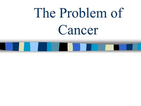 The Problem of Cancer. What are cancer cells ? Cancerous growth involves unrestrained proliferation (malignancy) and spread (metastasis). Caused by: mutations.
