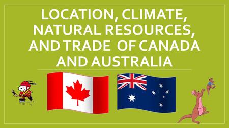 LOCATION, CLIMATE, NATURAL RESOURCES, AND TRADE OF CANADA AND AUSTRALIA.