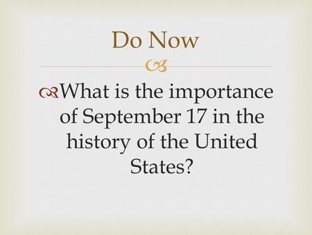   What is the importance of September 17 in the history of the United States? Do Now.