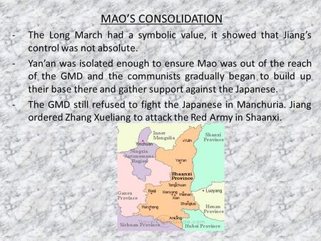 MAO’S CONSOLIDATION -The Long March had a symbolic value, it showed that Jiang’s control was not absolute. -Yan’an was isolated enough to ensure Mao was.